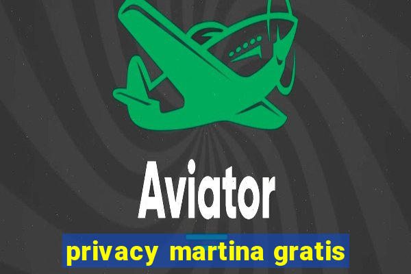 privacy martina gratis